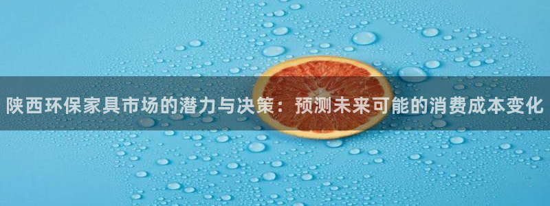 沐鸣2客户端登录：陕西环保家具市场的潜力与决策：预测未来可能