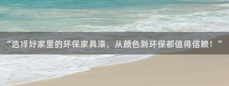 沐鸣2平台注册地址：“选择好家里的环保家具漆，从颜色到环保都