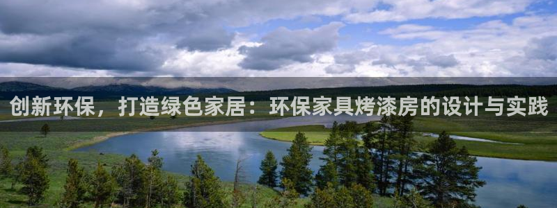 沐鸣2平台测速登录：创新环保，打造绿色家居：环保家具烤漆房的