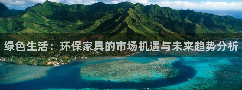 沐鸣2线路5检测：绿色生活：环保家具的市场机遇与未来趋势分析