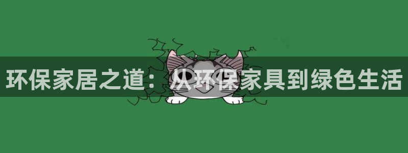 沐鸣2平台登陆官网：环保家居之道：从环保家具到绿色生活